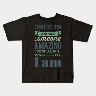 Once In A While Someone Amazing Comes Along And Here I Am Kids T-Shirt